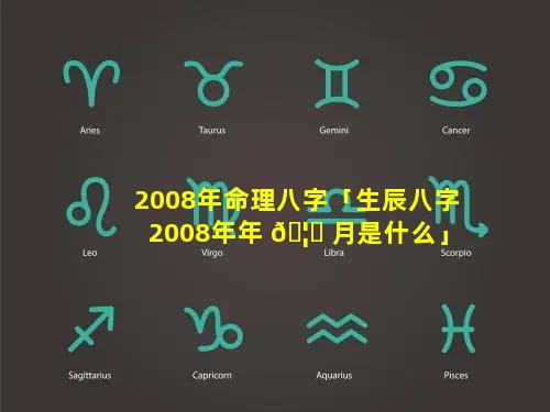 2008年命理八字「生辰八字2008年年 🦆 月是什么」